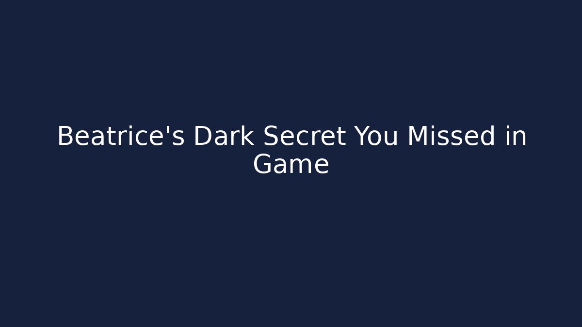 Beatrice's Dark Secret You Missed in Game