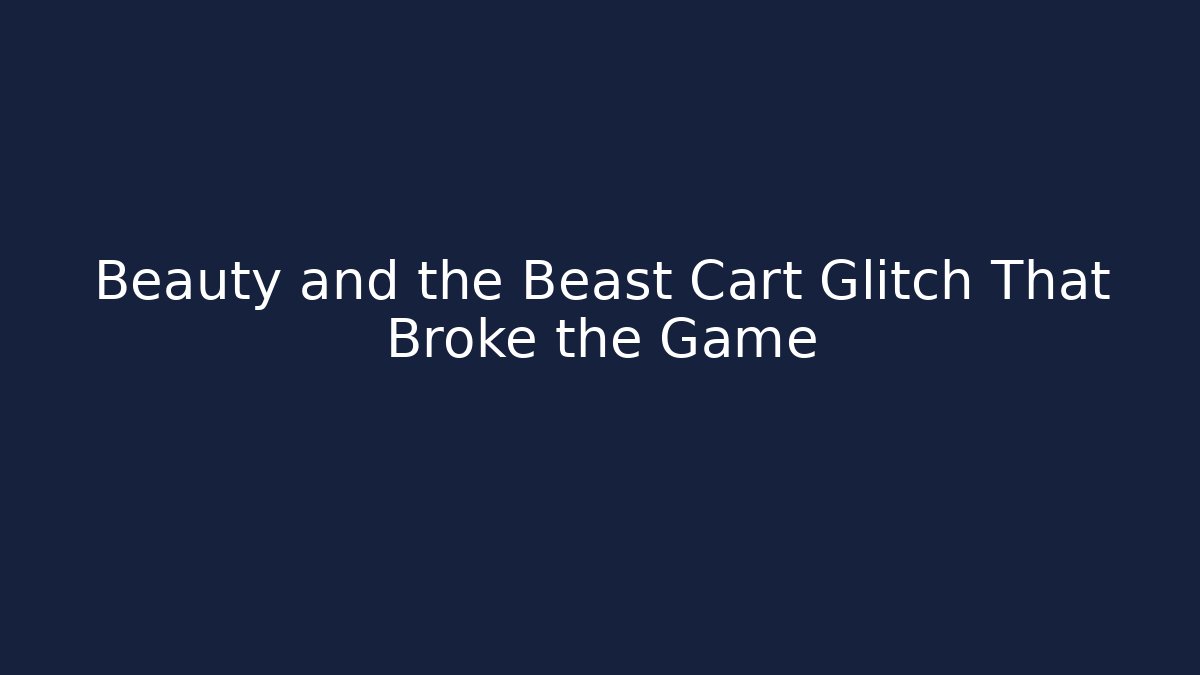 Beauty and the Beast Cart Glitch That Broke the Game