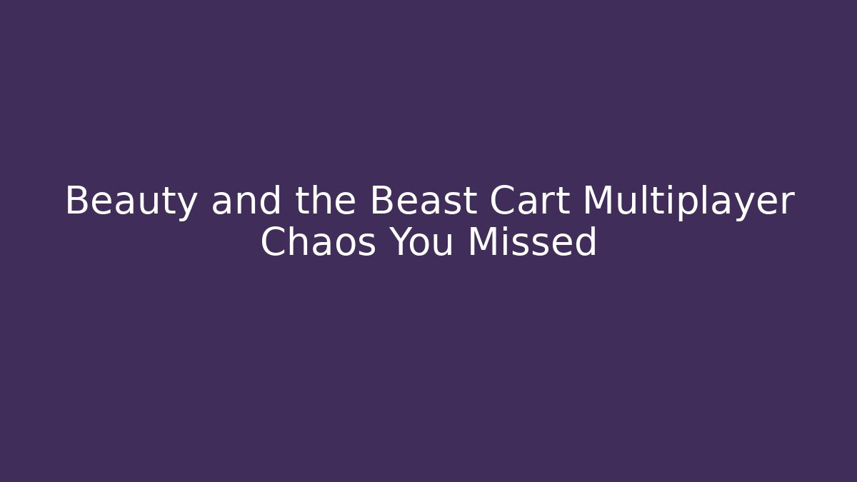 Beauty and the Beast Cart Multiplayer Chaos You Missed
