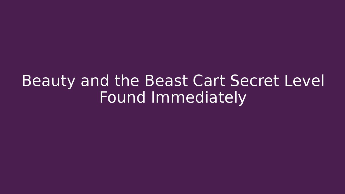 Beauty and the Beast Cart Secret Level Found Immediately