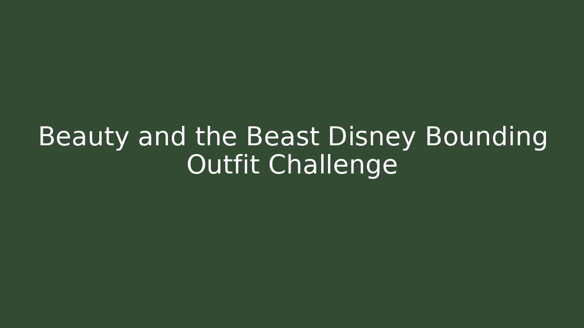 Beauty and the Beast Disney Bounding Outfit Challenge