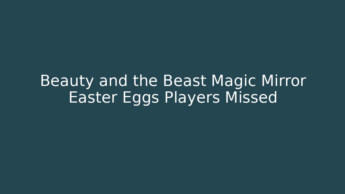 Beauty and the Beast Magic Mirror Easter Eggs Players Missed - Critter Realm