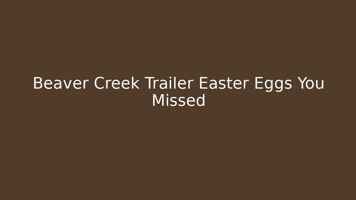 Beaver Creek Trailer Easter Eggs You Missed