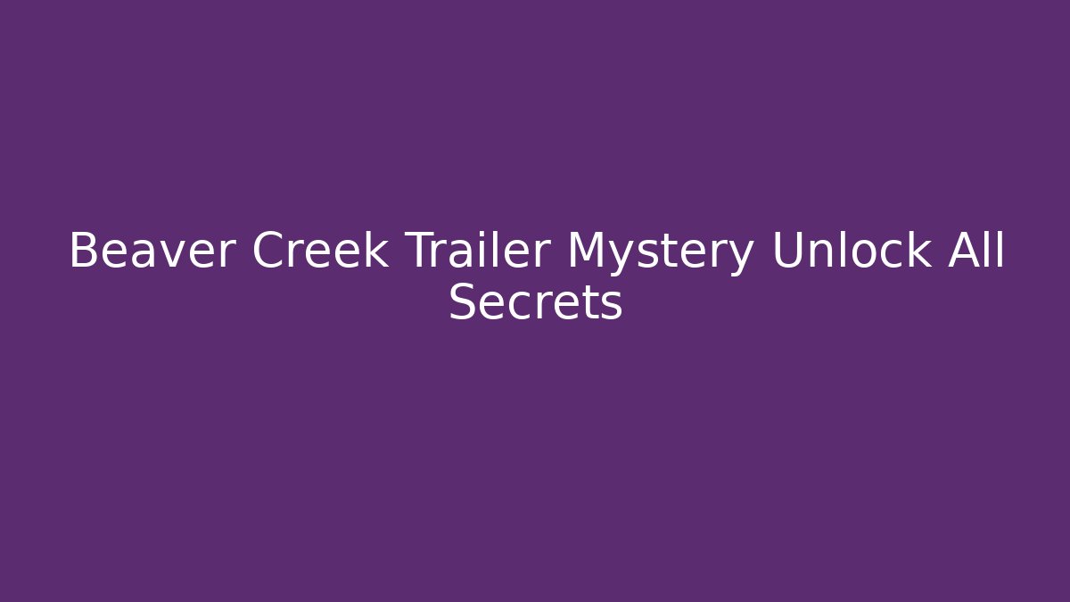 Beaver Creek Trailer Mystery Unlock All Secrets
