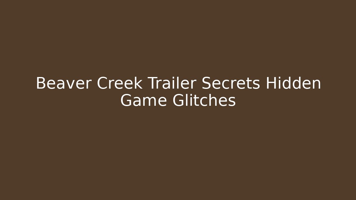 Beaver Creek Trailer Secrets Hidden Game Glitches - Critter Realm