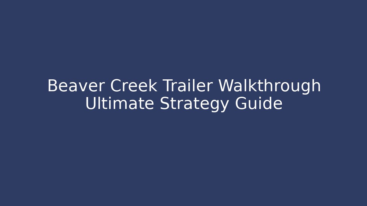 Beaver Creek Trailer Walkthrough Ultimate Strategy Guide