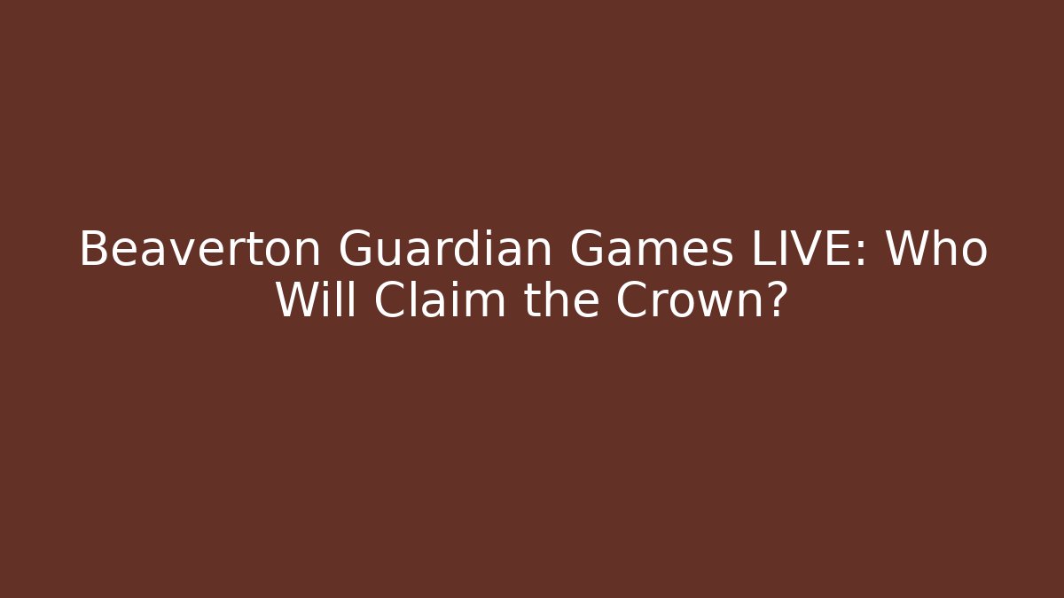 Beaverton Guardian Games LIVE: Who Will Claim the Crown?
