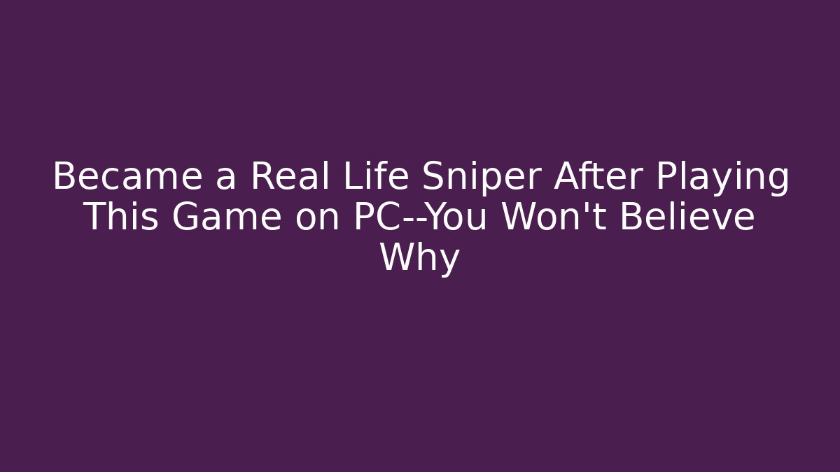 Became a Real Life Sniper After Playing This Game on PC—You Won't Believe Why