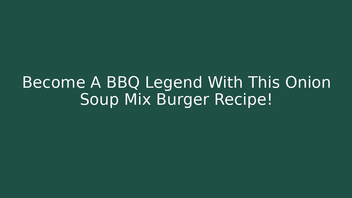Become A BBQ Legend With This Onion Soup Mix Burger Recipe!