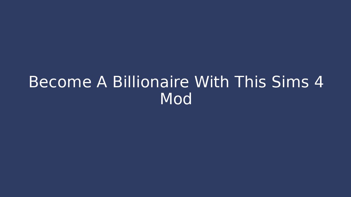 Become A Billionaire With This Sims 4 Mod