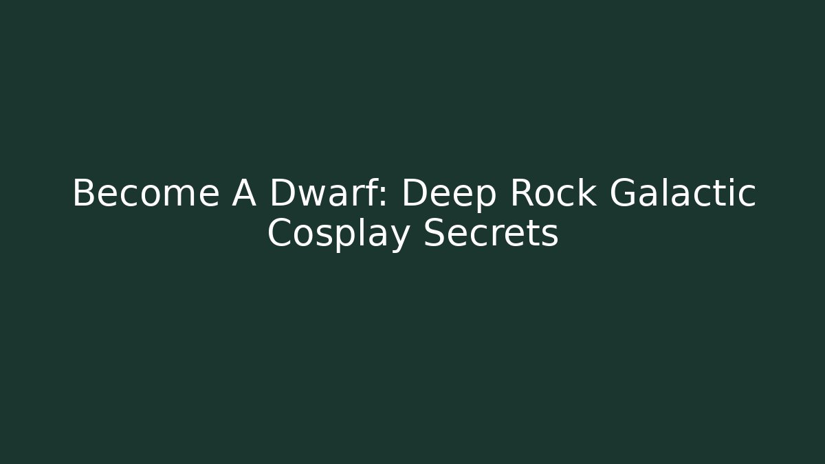 Become A Dwarf: Deep Rock Galactic Cosplay Secrets