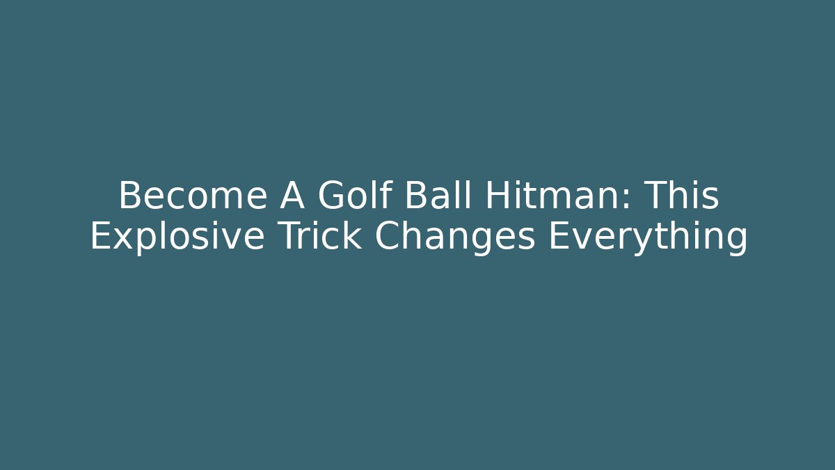Become A Golf Ball Hitman: This Explosive Trick Changes Everything