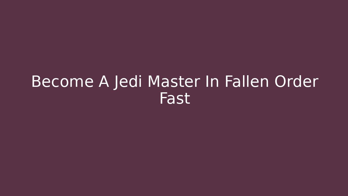 Become A Jedi Master In Fallen Order Fast - Critter Realm