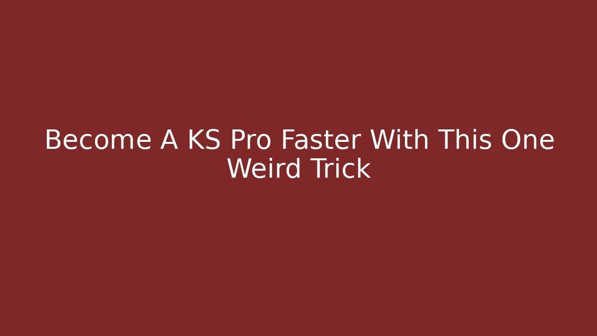 Become A KS Pro Faster With This One Weird Trick