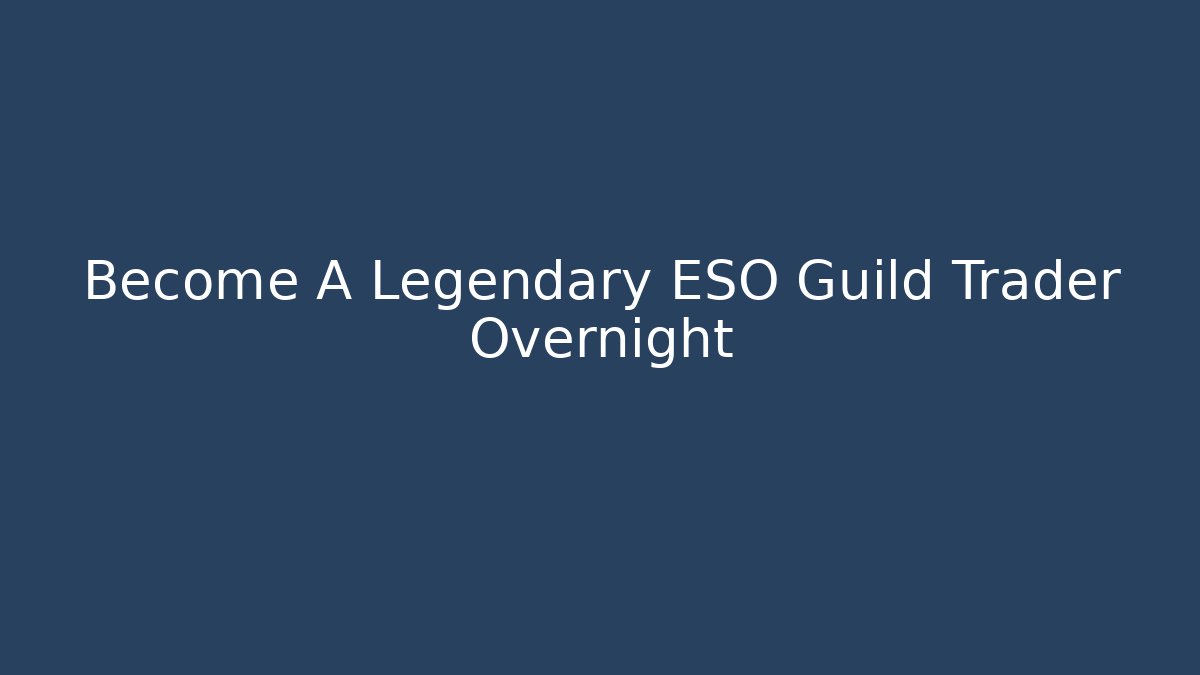 Become A Legendary ESO Guild Trader Overnight