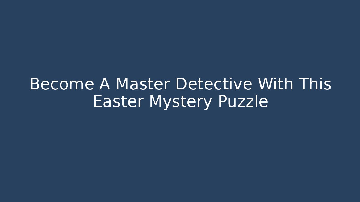 Become A Master Detective With This Easter Mystery Puzzle