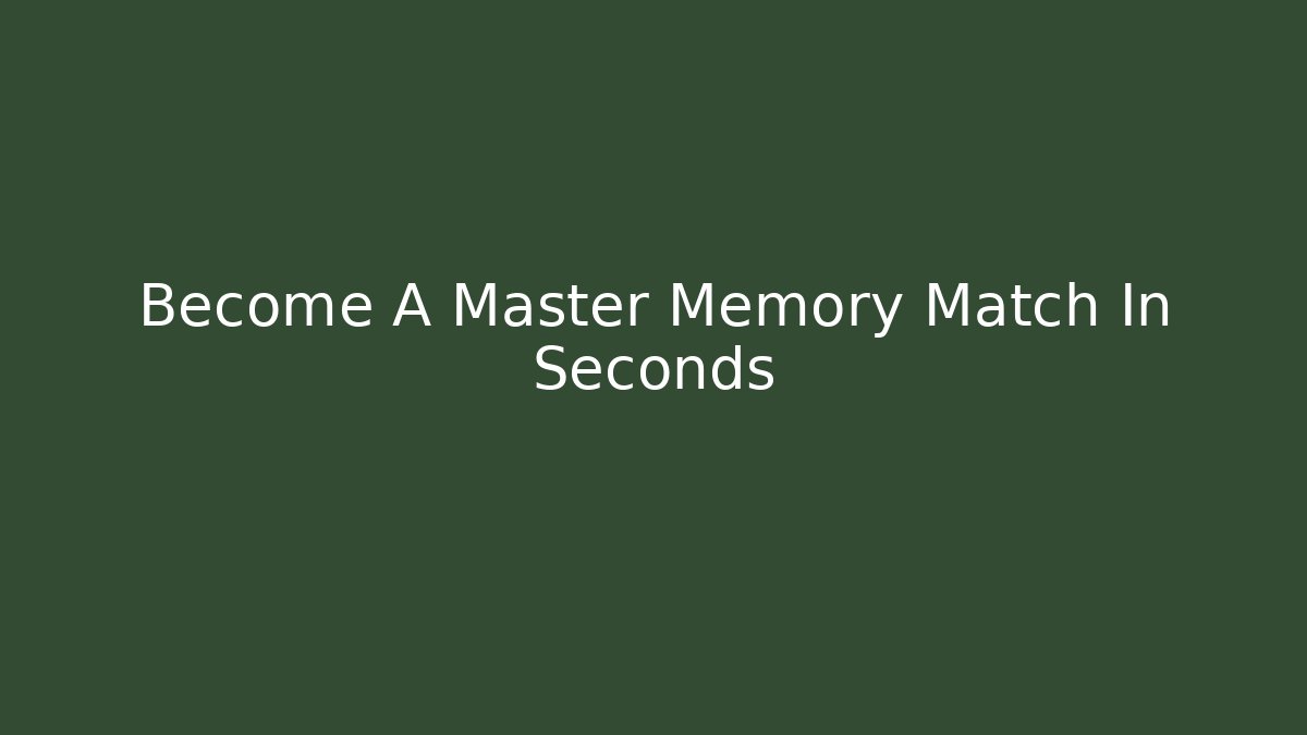Become A Master Memory Match In Seconds