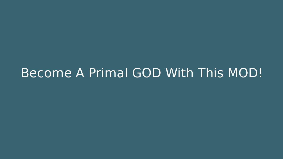 Become A Primal GOD With This MOD!