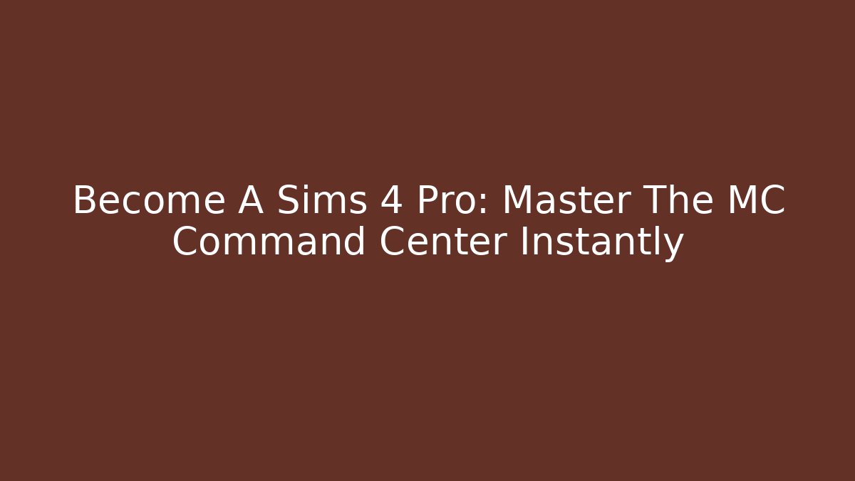 Become A Sims 4 Pro: Master The MC Command Center Instantly