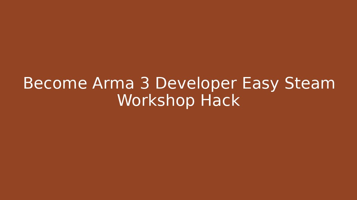 Become Arma 3 Developer Easy Steam Workshop Hack
