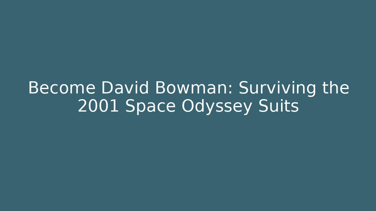 Become David Bowman: Surviving the 2001 Space Odyssey Suits