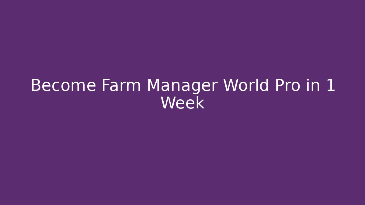 Become Farm Manager World Pro in 1 Week