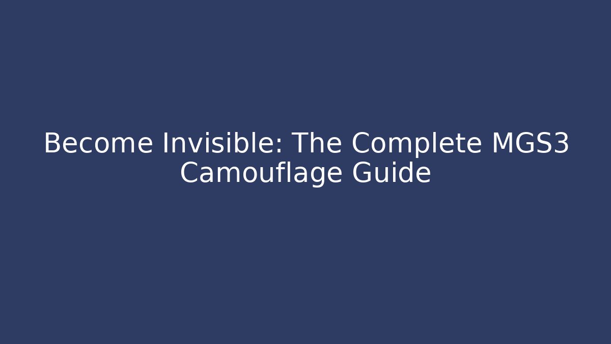 Become Invisible: The Complete MGS3 Camouflage Guide