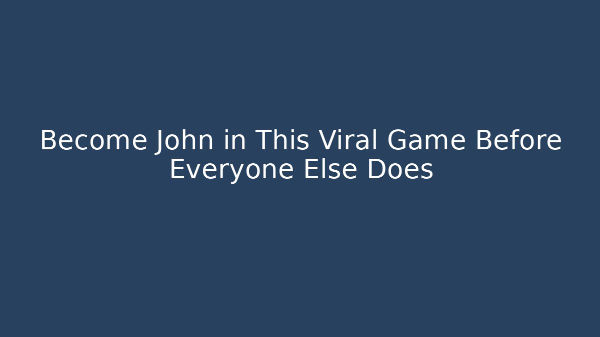 Become John in This Viral Game Before Everyone Else Does