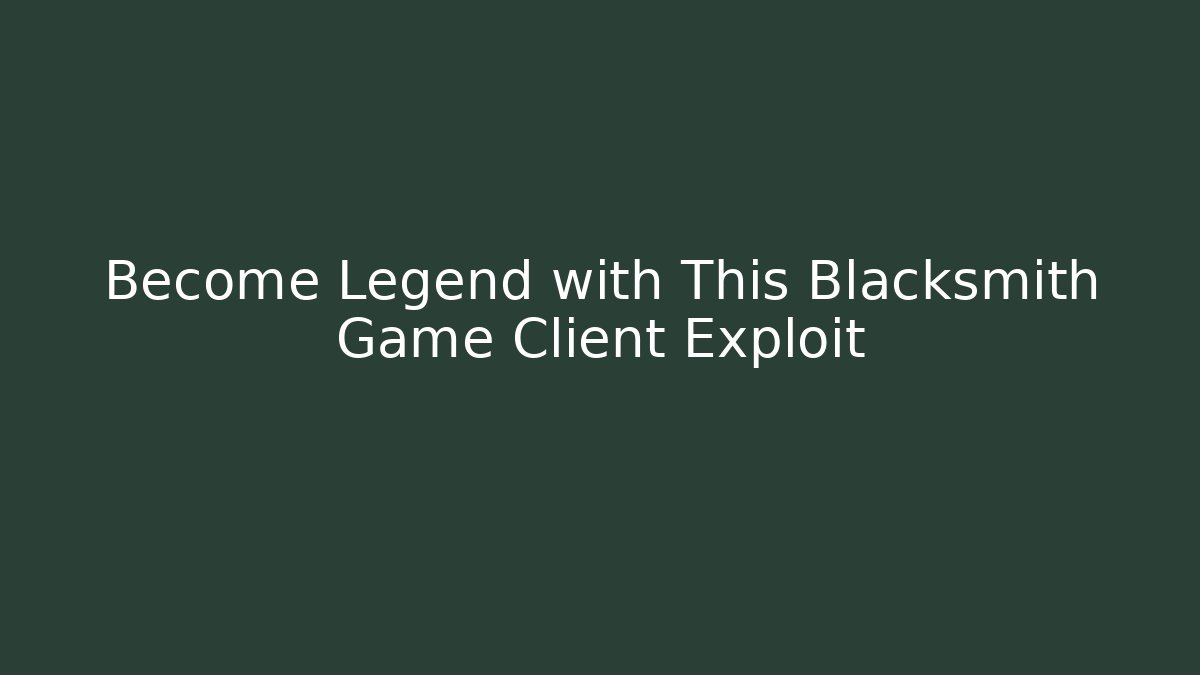 Become Legend with This Blacksmith Game Client Exploit