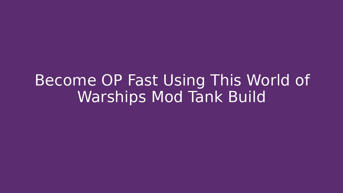 Become OP Fast Using This World of Warships Mod Tank Build