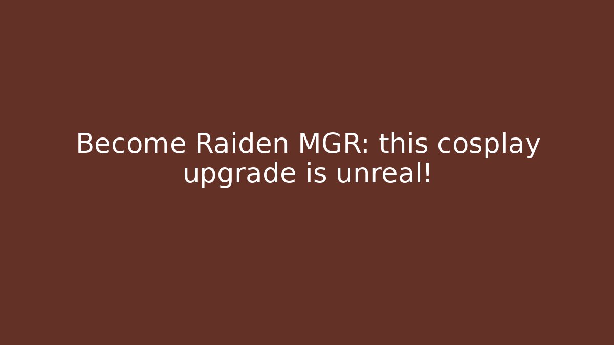 Become Raiden MGR: this cosplay upgrade is unreal!