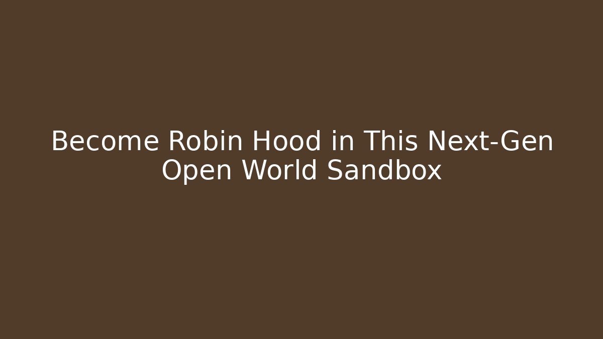 Become Robin Hood in This Next-Gen Open World Sandbox