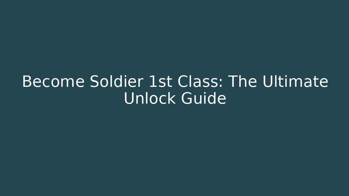 Become Soldier 1st Class: The Ultimate Unlock Guide