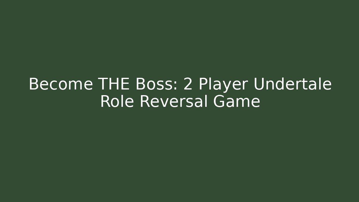 Become THE Boss: 2 Player Undertale Role Reversal Game
