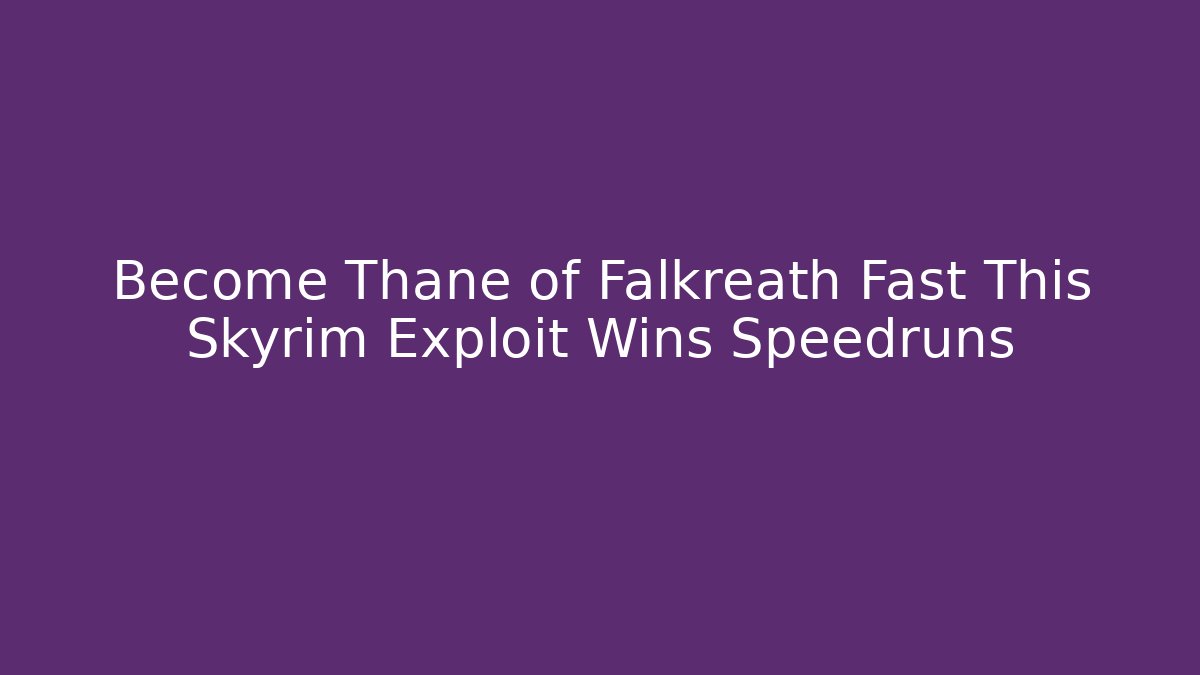 Become Thane of Falkreath Fast This Skyrim Exploit Wins Speedruns