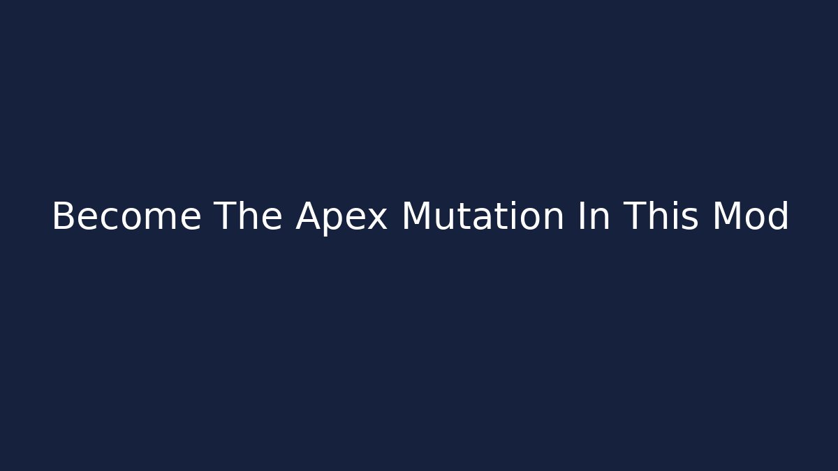 Become The Apex Mutation In This Mod