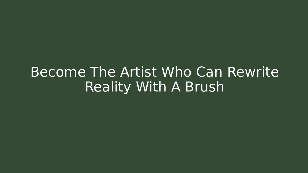 Become The Artist Who Can Rewrite Reality With A Brush