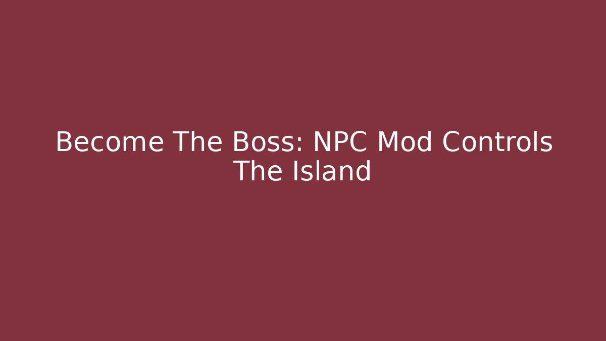 Become The Boss: NPC Mod Controls The Island