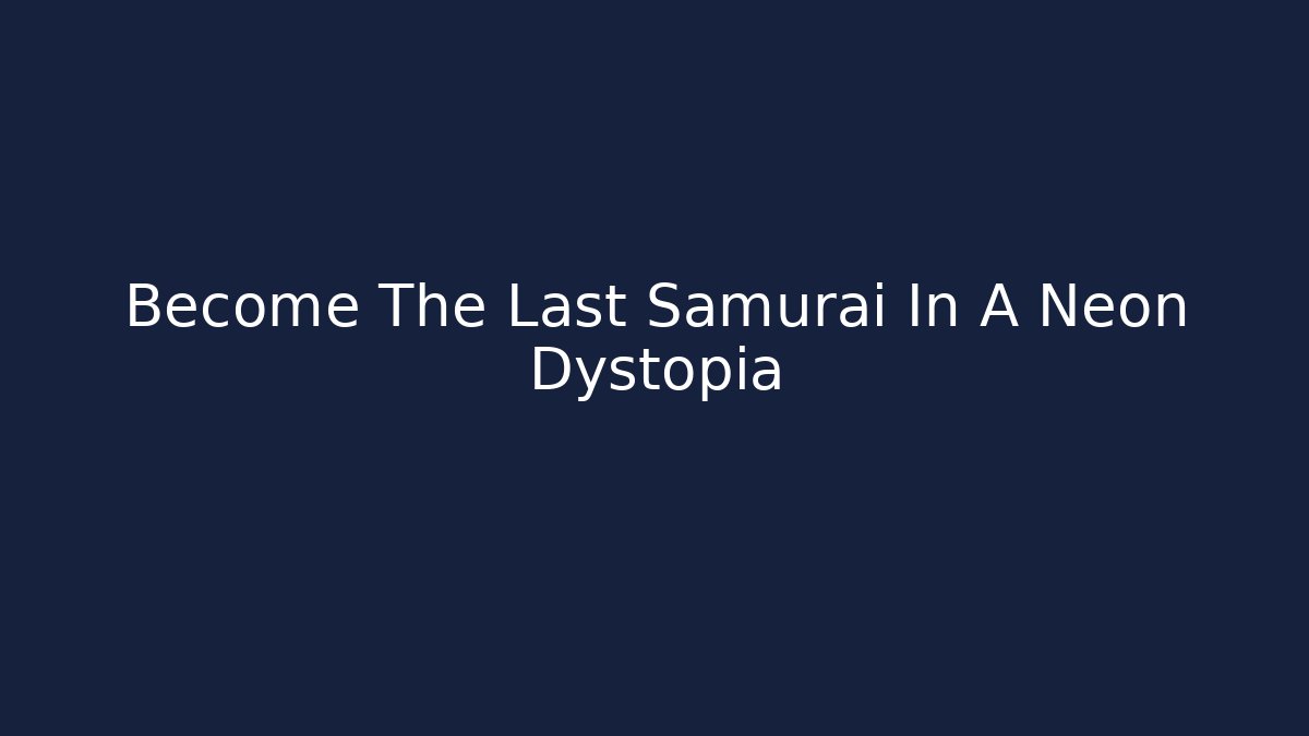 Become The Last Samurai In A Neon Dystopia
