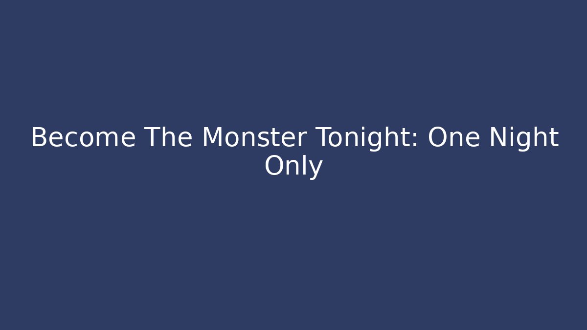 Become The Monster Tonight: One Night Only