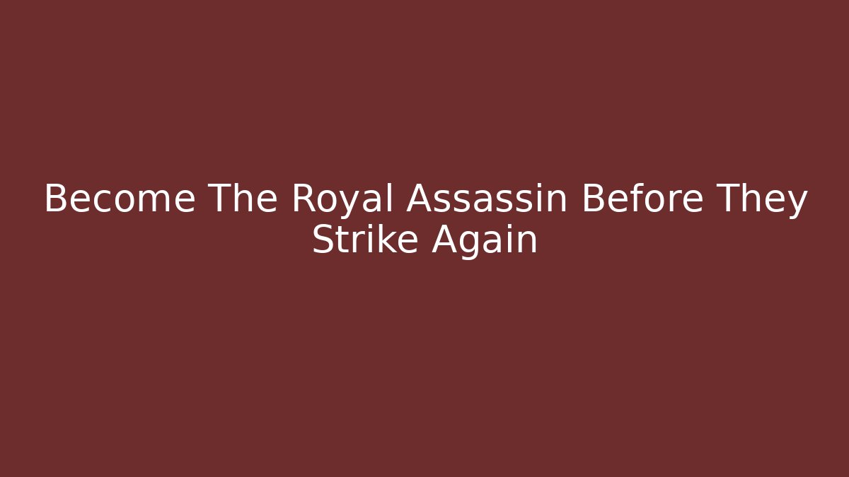 Become The Royal Assassin Before They Strike Again