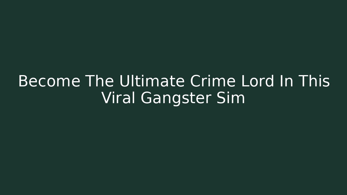 Become The Ultimate Crime Lord In This Viral Gangster Sim