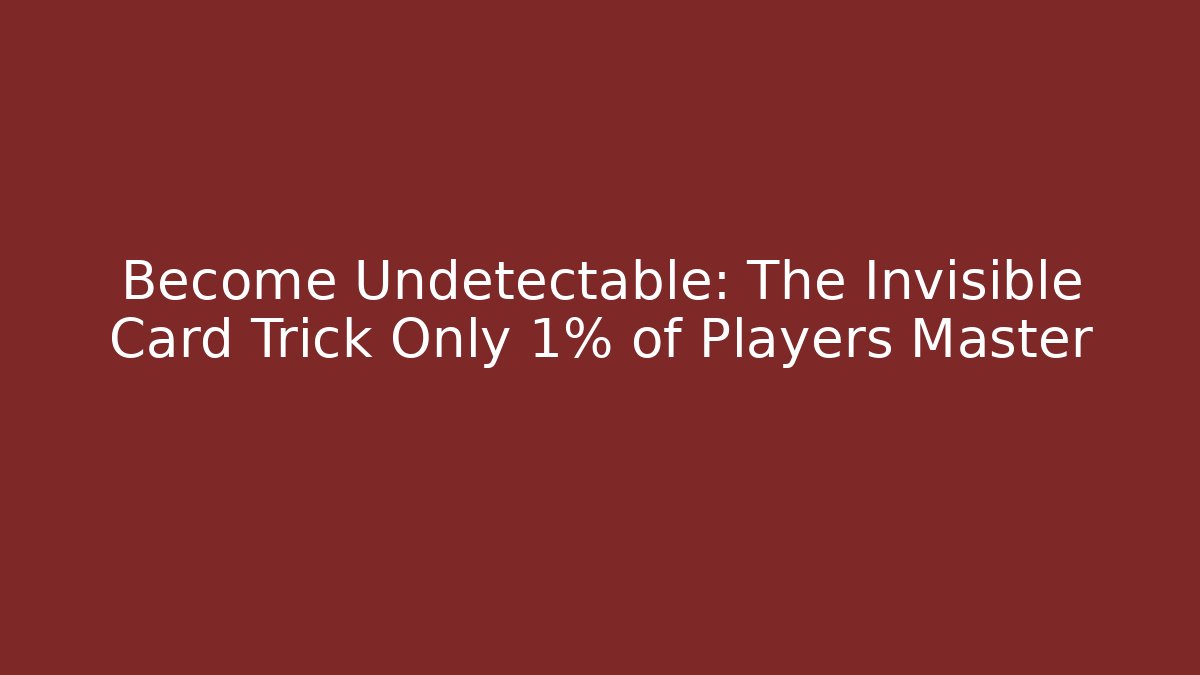 Become Undetectable: The Invisible Card Trick Only 1% of Players Master