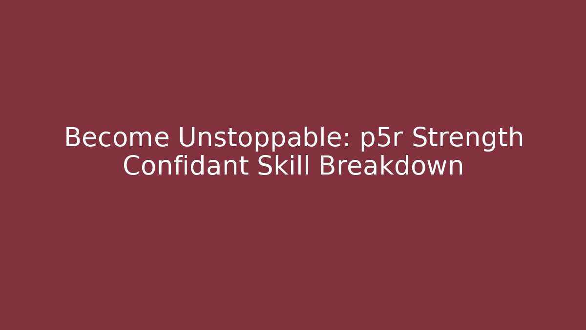 Become Unstoppable: p5r Strength Confidant Skill Breakdown