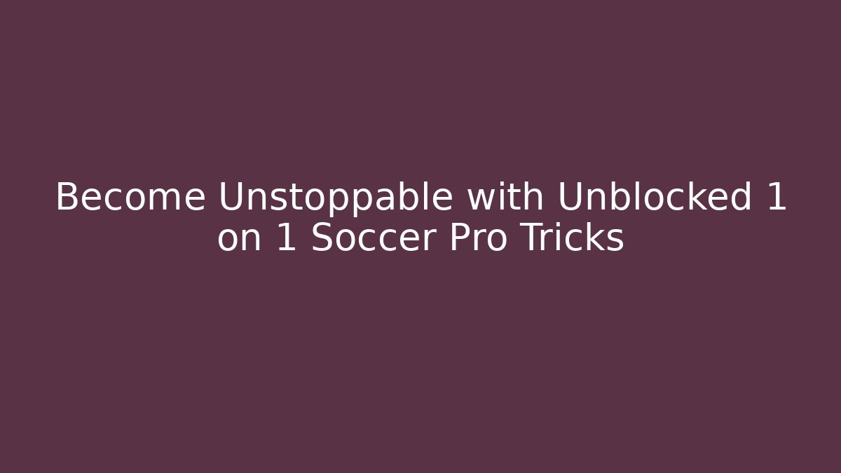 Become Unstoppable with Unblocked 1 on 1 Soccer Pro Tricks