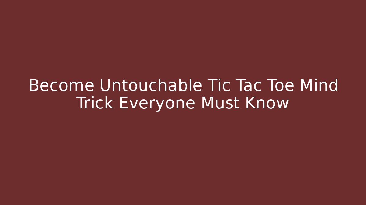 Become Untouchable Tic Tac Toe Mind Trick Everyone Must Know