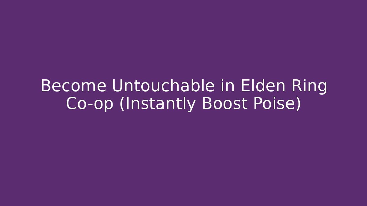 Become Untouchable in Elden Ring Co-op (Instantly Boost Poise)
