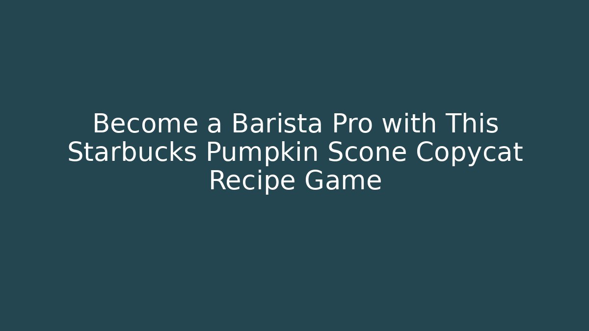 Become a Barista Pro with This Starbucks Pumpkin Scone Copycat Recipe Game - Critter Realm