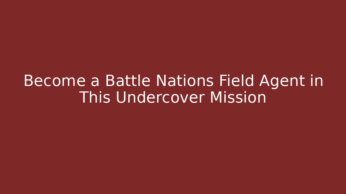 Become a Battle Nations Field Agent in This Undercover Mission
