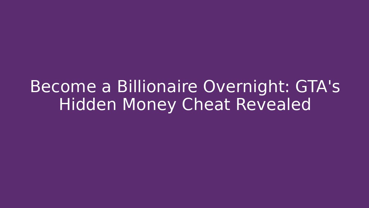Become a Billionaire Overnight: GTA's Hidden Money Cheat Revealed